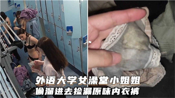 外语大学女澡堂秘密潜入！窃取学姐原味内裤的刺激偷窥实录